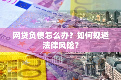 济南网贷负债怎么办？如何规避法律风险？