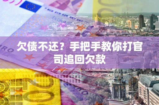 济南欠债不还？手把手教你打官司追回欠款
