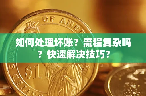 济南如何处理坏账？流程复杂吗？快速解决技巧？
