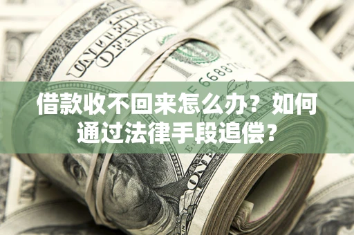 济南借款收不回来怎么办？如何通过法律手段追偿？