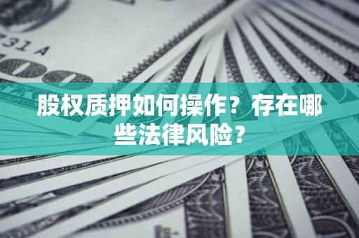 济南股权质押如何操作？存在哪些法律风险？