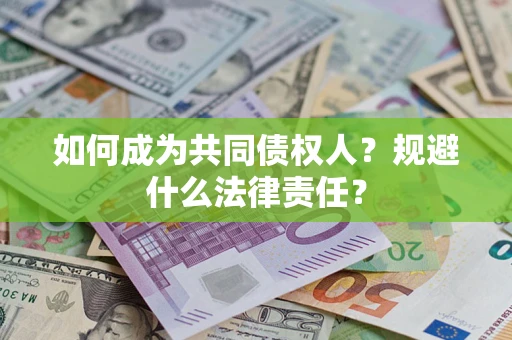 济南如何成为共同债权人？规避什么法律责任？