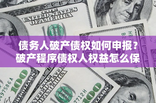 济南债务人破产债权如何申报？破产程序债权人权益怎么保障？