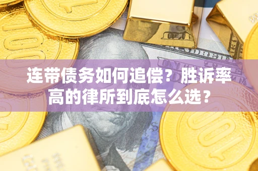 济南连带债务如何追偿？胜诉率高的律所到底怎么选？