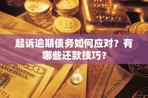 济南起诉逾期债务如何应对？有哪些还款技巧？