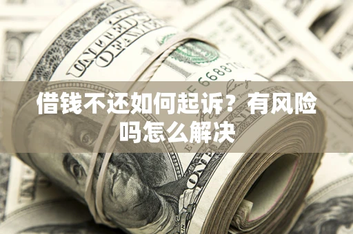 济南借钱不还如何起诉？有风险吗怎么解决