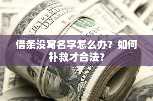 济南借条没写名字怎么办？如何补救才合法？
