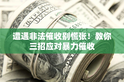 济南遭遇非法催收别慌张！教你三招应对暴力催收