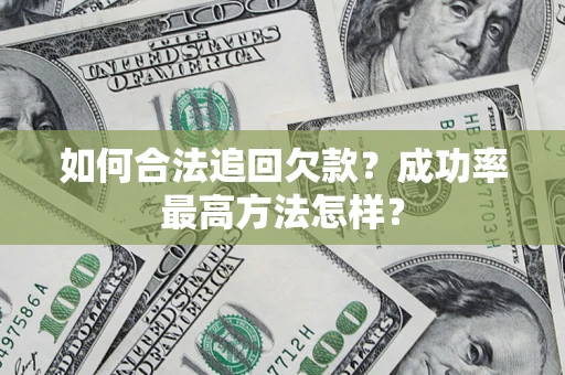 济南如何合法追回欠款？成功率最高方法怎样？