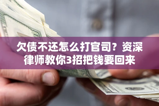 济南欠债不还怎么打官司？资深律师教你3招把钱要回来