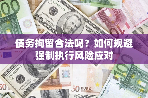 济南债务拘留合法吗？如何规避强制执行风险应对