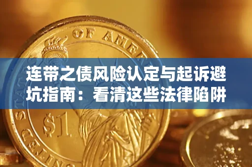 济南连带之债风险认定与起诉避坑指南：看清这些法律陷阱，避免无辜背债