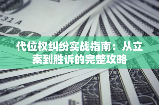 济南代位权纠纷实战指南：从立案到胜诉的完整攻略