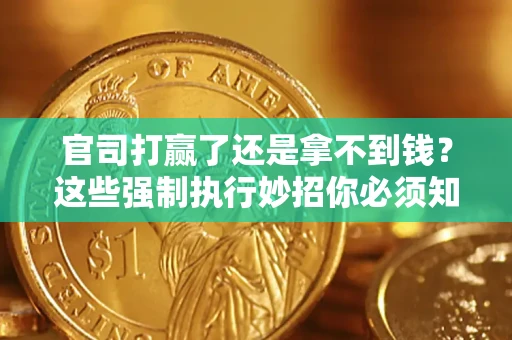 济南官司打赢了还是拿不到钱？这些强制执行妙招你必须知道