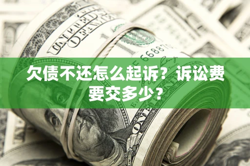 济南欠债不还怎么起诉？诉讼费要交多少？