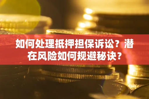济南如何处理抵押担保诉讼？潜在风险如何规避秘诀？