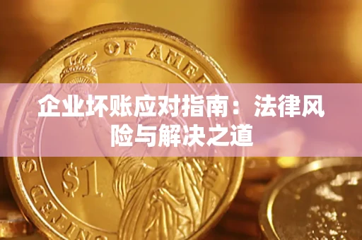 济南企业坏账应对指南：法律风险与解决之道