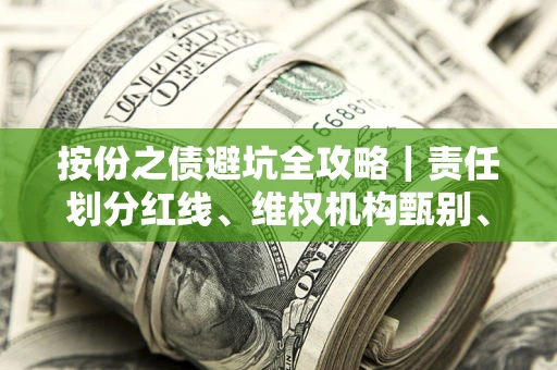 济南按份之债避坑全攻略｜责任划分红线、维权机构甄别、纠纷处理全流程拆解