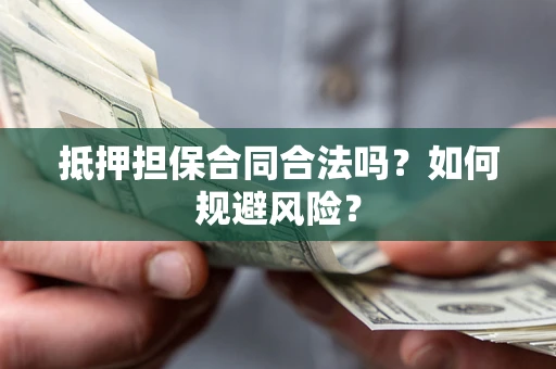 济南抵押担保合同合法吗？如何规避风险？