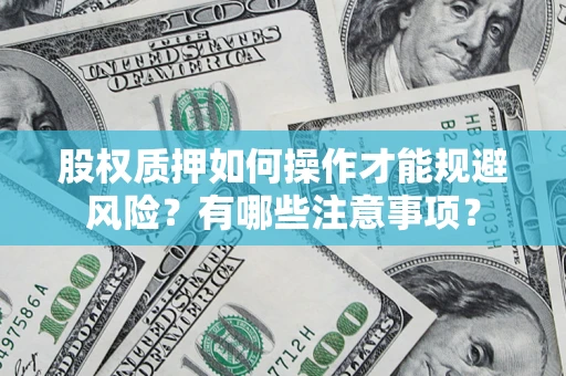济南股权质押如何操作才能规避风险？有哪些注意事项？