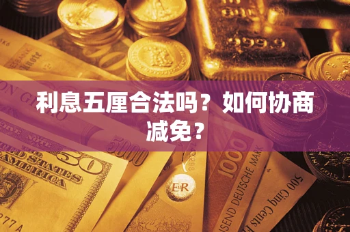 济南利息五厘合法吗？如何协商减免？