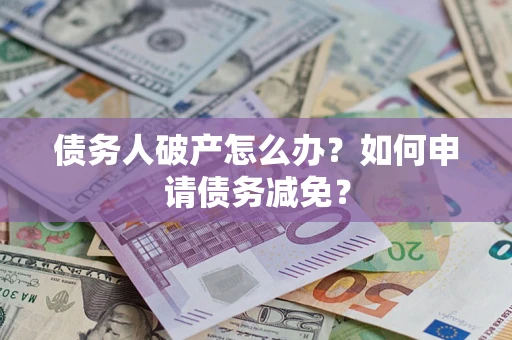 济南债务人破产怎么办？如何申请债务减免？
