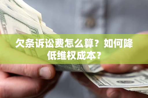 济南欠条诉讼费怎么算？如何降低维权成本？