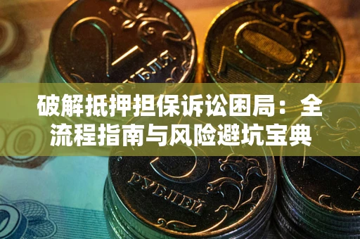济南破解抵押担保诉讼困局：全流程指南与风险避坑宝典