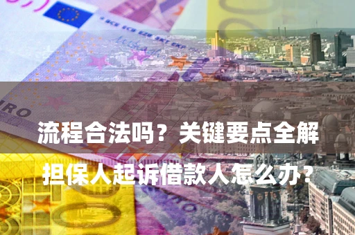 济南

担保人起诉借款人怎么办？流程合法吗？关键要点全解析