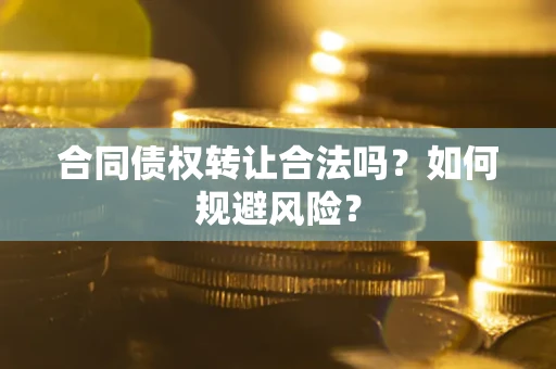 济南合同债权转让合法吗?如何规避风险? 济南合同债权转让合法吗?如何规避风险?