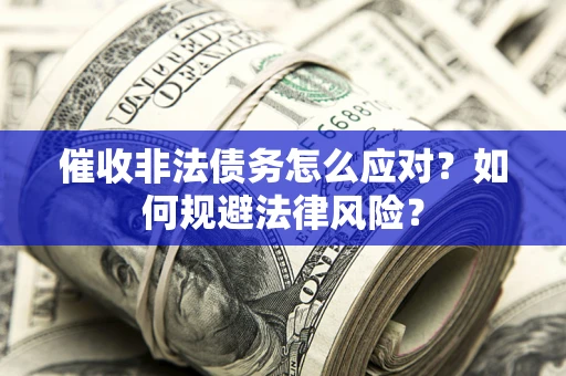 济南催收非法债务怎么应对？如何规避法律风险？