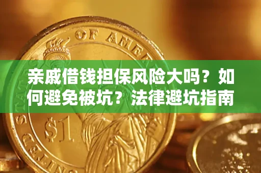 济南亲戚借钱担保风险大吗？如何避免被坑？法律避坑指南