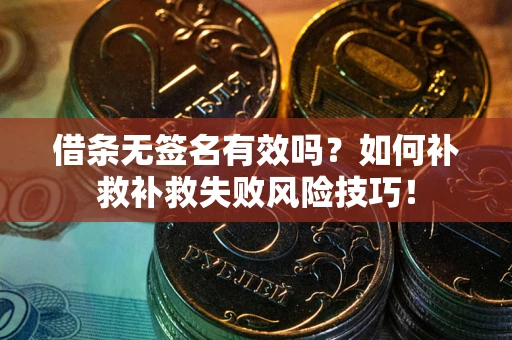 济南借条无签名有效吗？如何补救补救失败风险技巧！