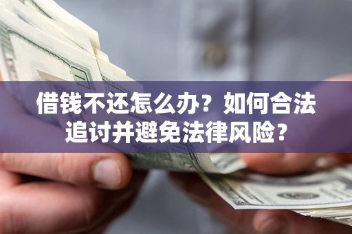 济南借钱不还怎么办？如何合法追讨并避免法律风险？