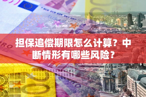 济南担保追偿期限怎么计算？中断情形有哪些风险？
