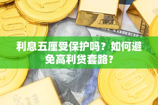济南利息五厘受保护吗？如何避免高利贷套路？