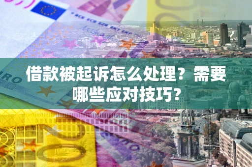 济南借款被起诉怎么处理？需要哪些应对技巧？