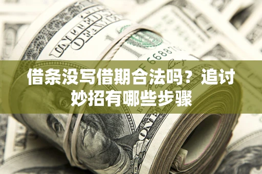 济南借条没写借期合法吗？追讨妙招有哪些步骤