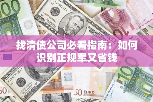 济南找清债公司必看指南：如何识别正规军又省钱