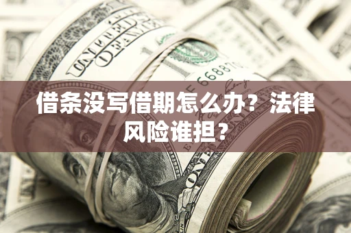 济南借条没写借期怎么办？法律风险谁担？